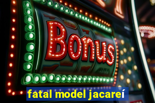 fatal model jacareí